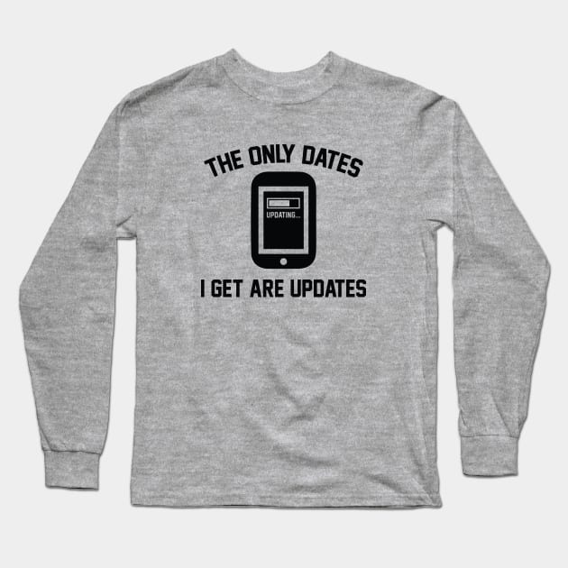 The Only Dates I Get Are Updates Long Sleeve T-Shirt by AmazingVision